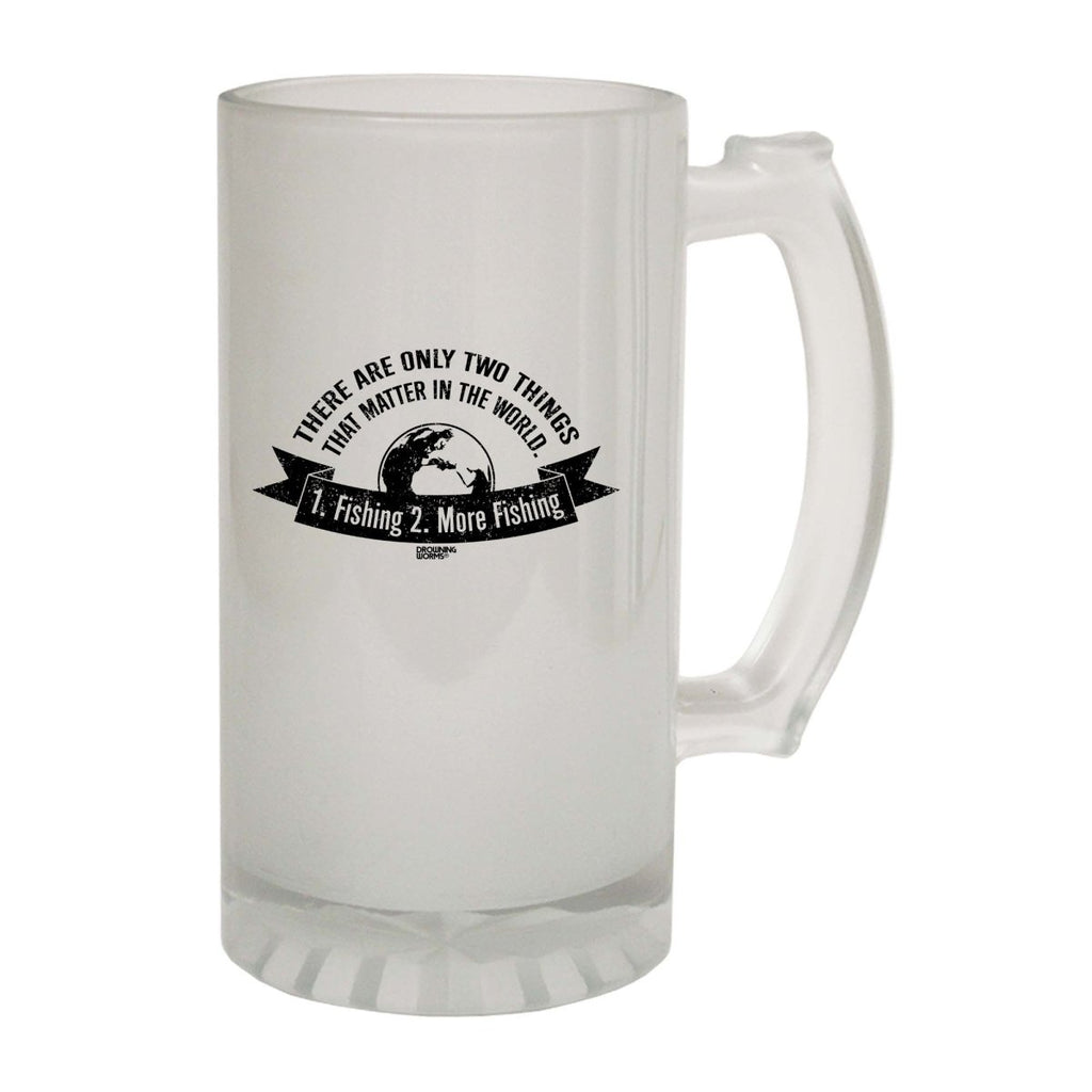 Alcohol Dw There Are Only Two Things That Matter Fishing - Funny Novelty Beer Stein - 123t Australia | Funny T-Shirts Mugs Novelty Gifts