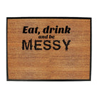 Alcohol Eat Drink And Be Messy - Funny Novelty Doormat Man Cave Floor mat - 123t Australia | Funny T-Shirts Mugs Novelty Gifts