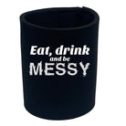 Alcohol Eat Drink And Be Messy - Funny Novelty Stubby Holder - 123t Australia | Funny T-Shirts Mugs Novelty Gifts