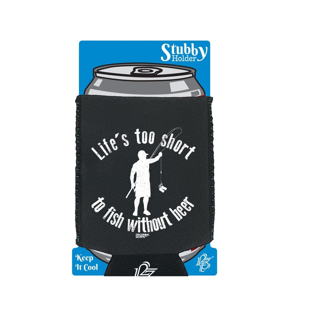 Alcohol Fishing Dw Lifes Too Short To Fish Without Beer - Funny Novelty Stubby Holder With Base - 123t Australia | Funny T-Shirts Mugs Novelty Gifts