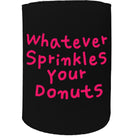 Alcohol Food Stubby Holder - Whatever Sprinles Your Donuts - Funny Novelty Birthday Gift Joke Beer - 123t Australia | Funny T-Shirts Mugs Novelty Gifts
