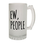 Alcohol Frosted Glass Beer Stein - Ew People Sarcastic - Funny Novelty Birthday - 123t Australia | Funny T-Shirts Mugs Novelty Gifts