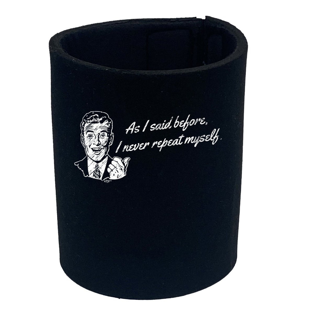 As Said Before Never Repeat Myself - Funny Novelty Stubby Holder - 123t Australia | Funny T-Shirts Mugs Novelty Gifts