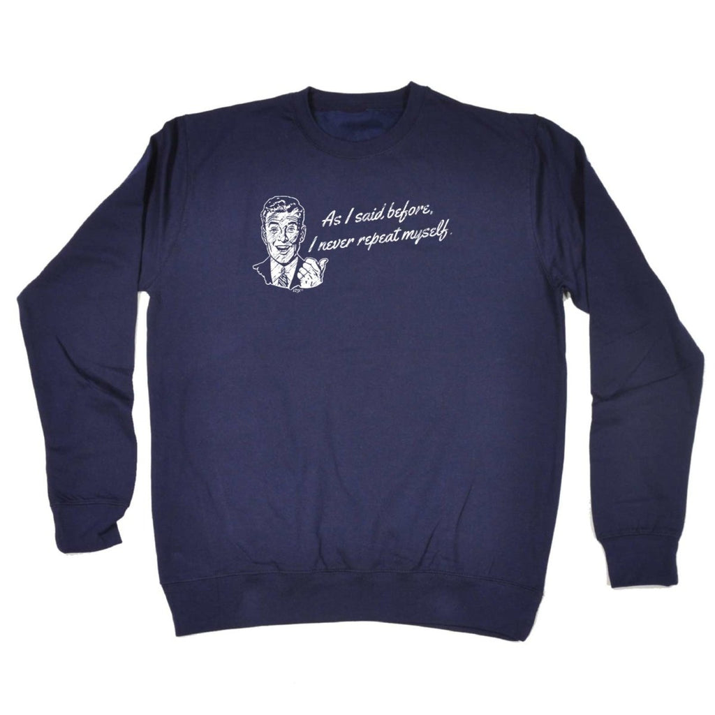 As Said Before Never Repeat Myself - Funny Novelty Sweatshirt - 123t Australia | Funny T-Shirts Mugs Novelty Gifts