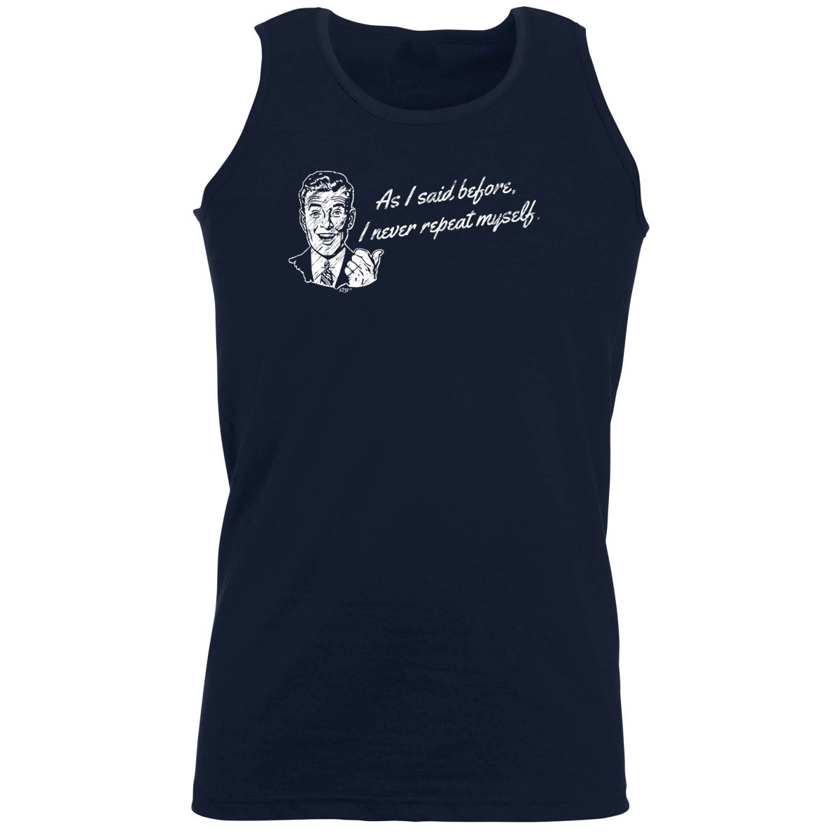 As Said Before Never Repeat Myself - Funny Novelty Vest Singlet Unisex Tank Top - 123t Australia | Funny T-Shirts Mugs Novelty Gifts