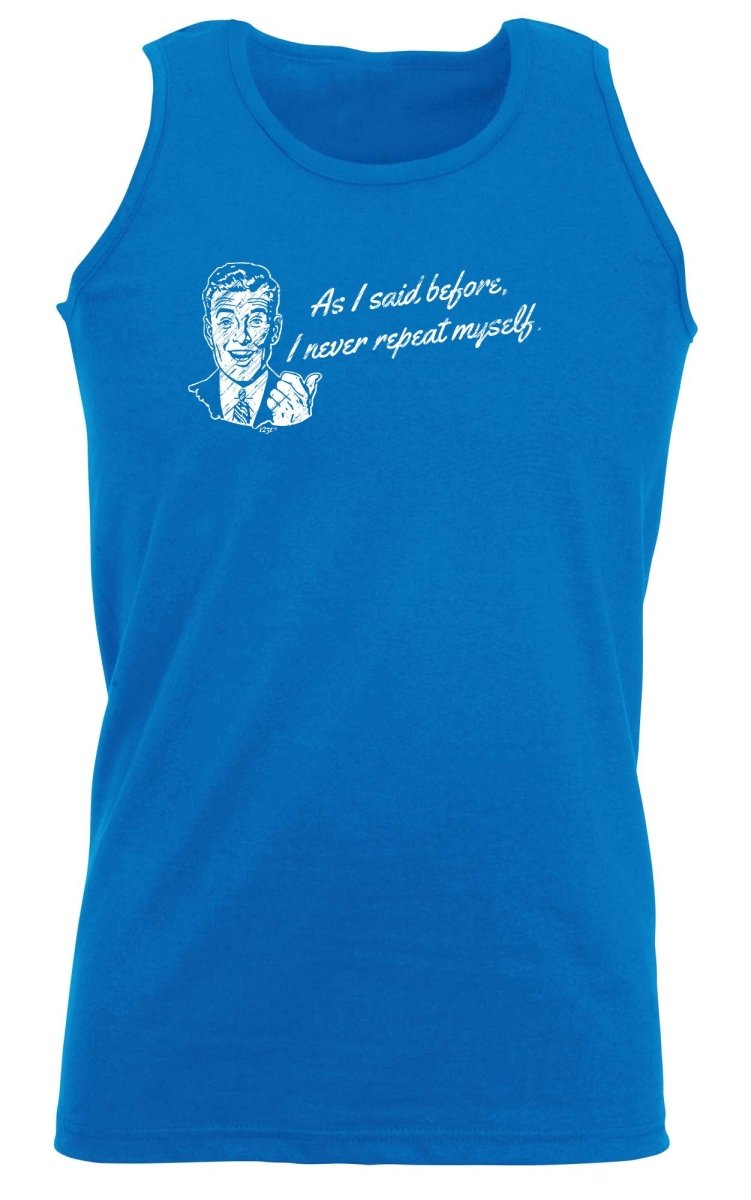 As Said Before Never Repeat Myself - Funny Novelty Vest Singlet Unisex Tank Top - 123t Australia | Funny T-Shirts Mugs Novelty Gifts