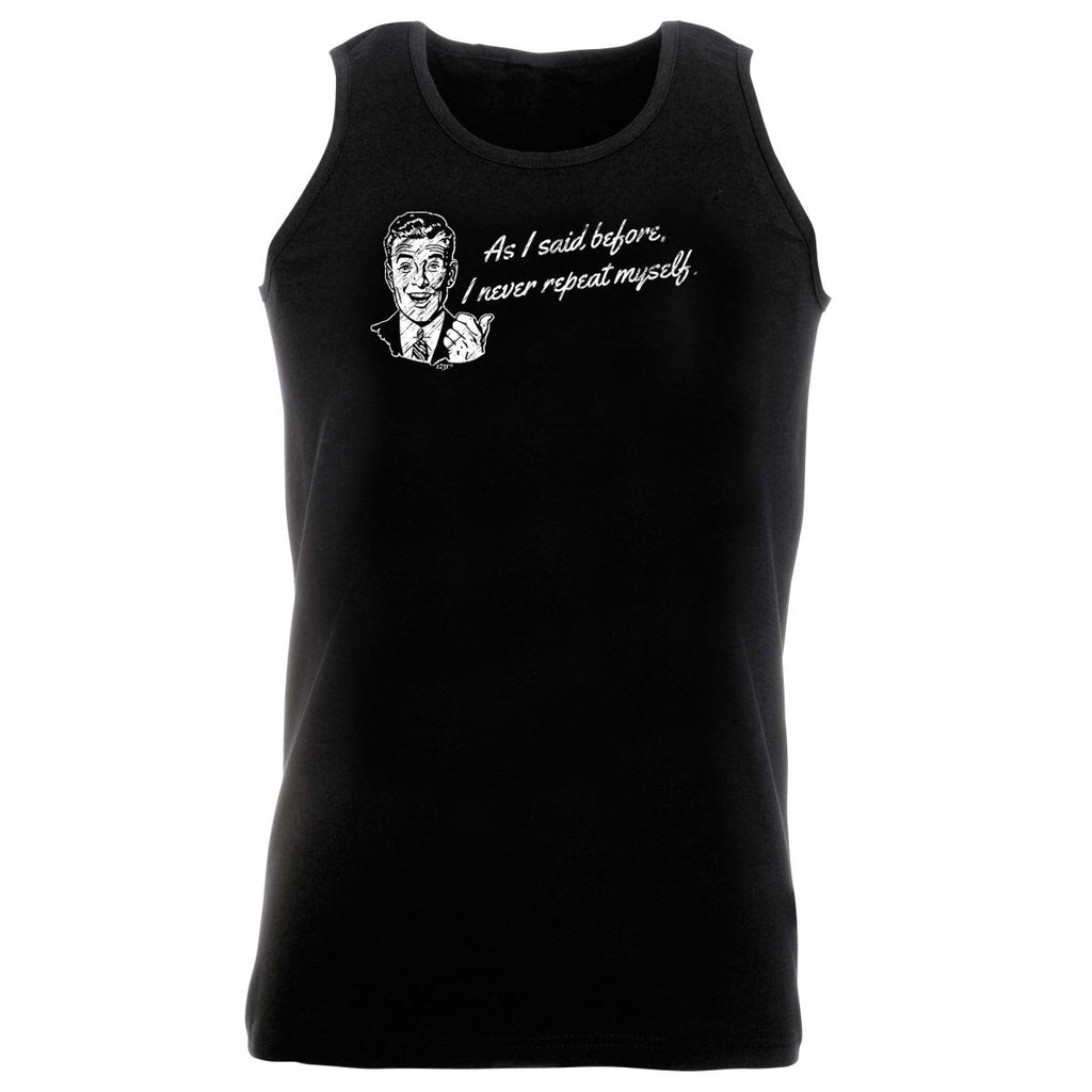 As Said Before Never Repeat Myself - Funny Novelty Vest Singlet Unisex Tank Top - 123t Australia | Funny T-Shirts Mugs Novelty Gifts
