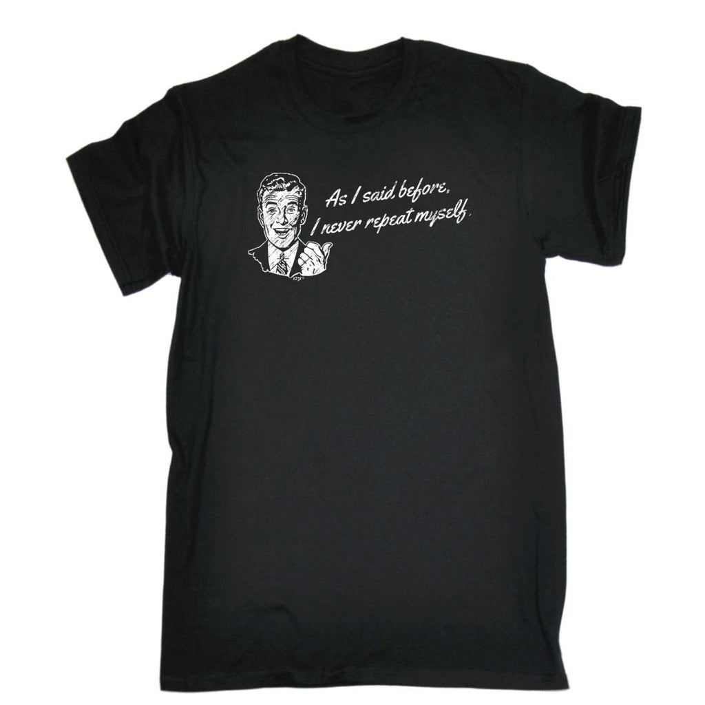 As Said Before Never Repeat Myself - Mens Funny Novelty T-Shirt Tshirts BLACK T Shirt - 123t Australia | Funny T-Shirts Mugs Novelty Gifts