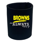 Browns Always Right - Funny Novelty Stubby Holder - 123t Australia | Funny T-Shirts Mugs Novelty Gifts
