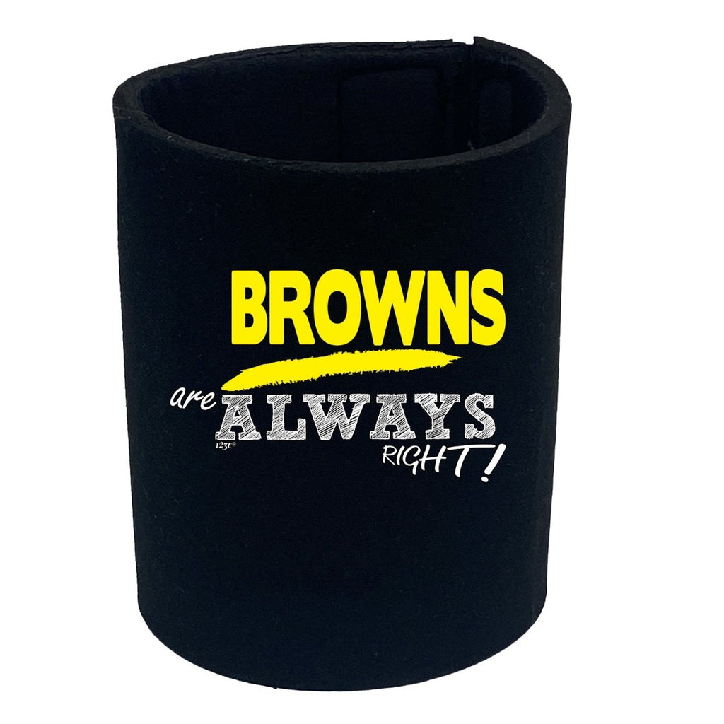 Browns Always Right - Funny Novelty Stubby Holder - 123t Australia | Funny T-Shirts Mugs Novelty Gifts