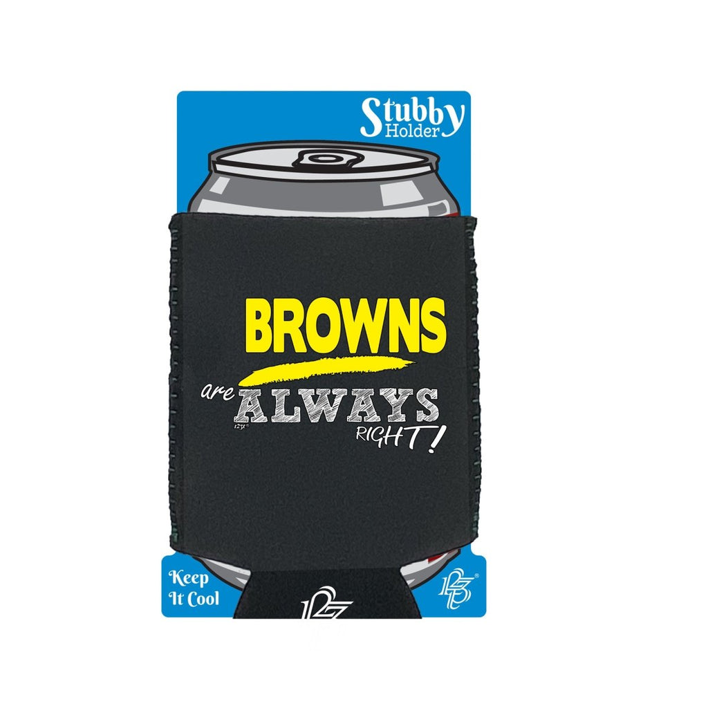 Browns Always Right - Funny Novelty Stubby Holder With Base - 123t Australia | Funny T-Shirts Mugs Novelty Gifts