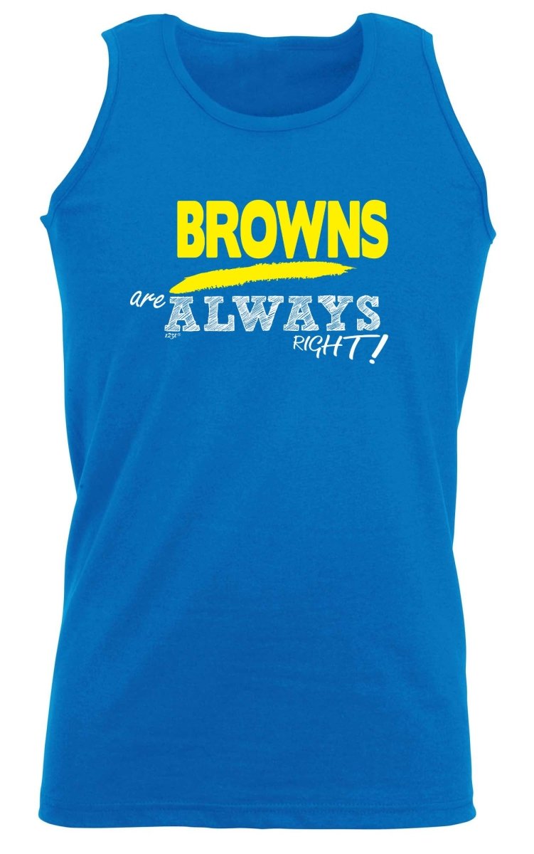 Browns Always Right - Funny Novelty Vest Singlet Unisex Tank Top - 123t Australia | Funny T-Shirts Mugs Novelty Gifts