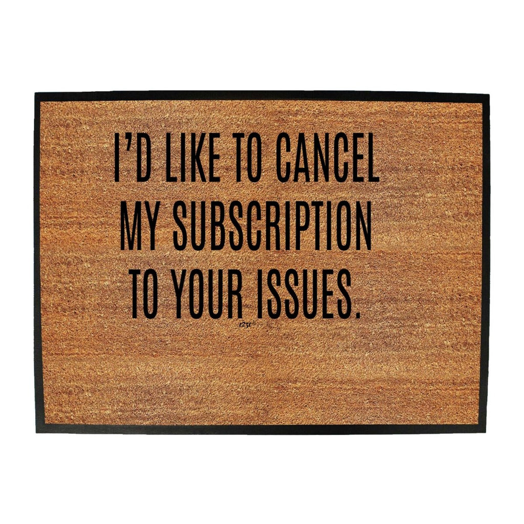 Cancel My Subscription To Your Issues - Funny Novelty Doormat Man Cave Floor mat - 123t Australia | Funny T-Shirts Mugs Novelty Gifts