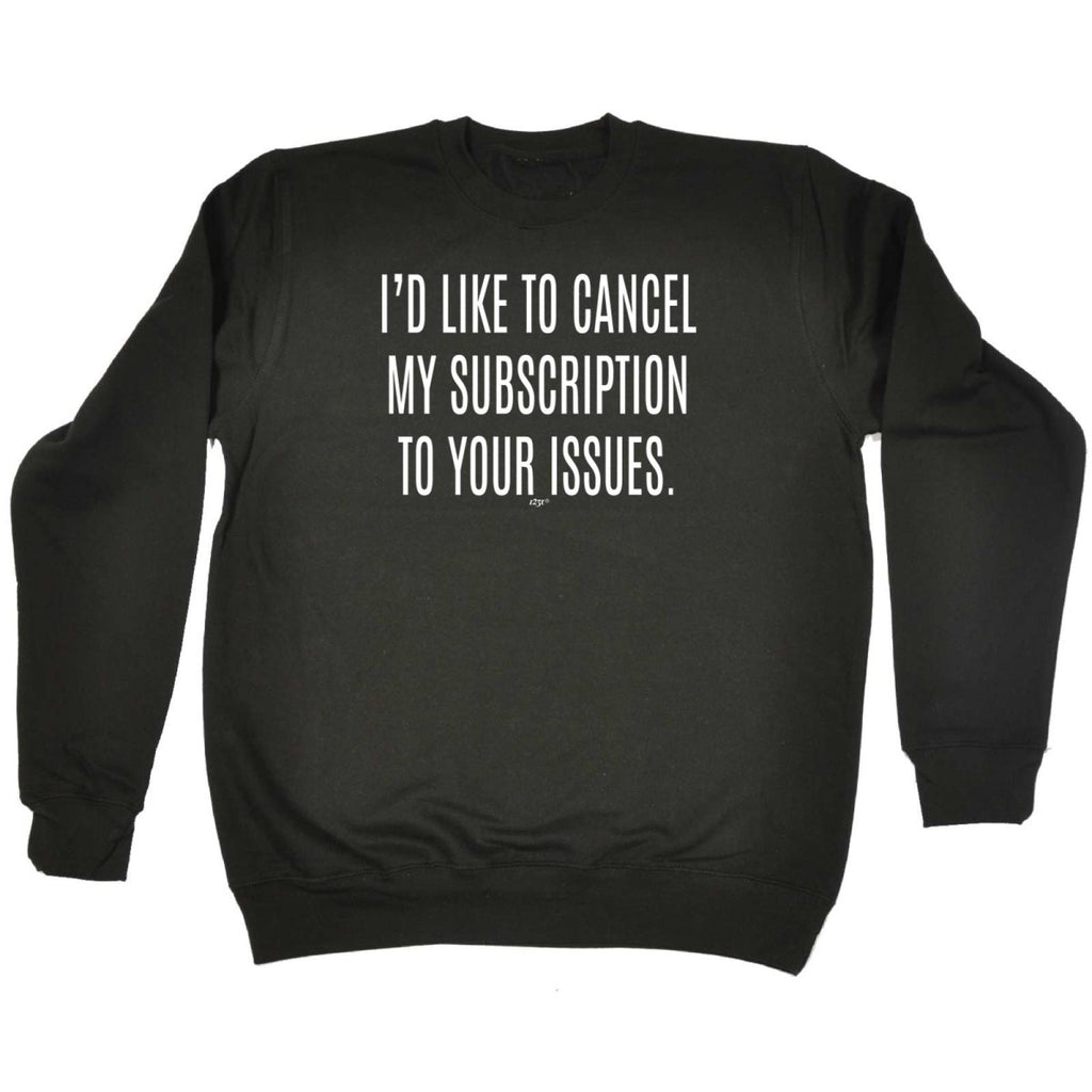 Cancel My Subscription To Your Issues - Funny Novelty Sweatshirt - 123t Australia | Funny T-Shirts Mugs Novelty Gifts