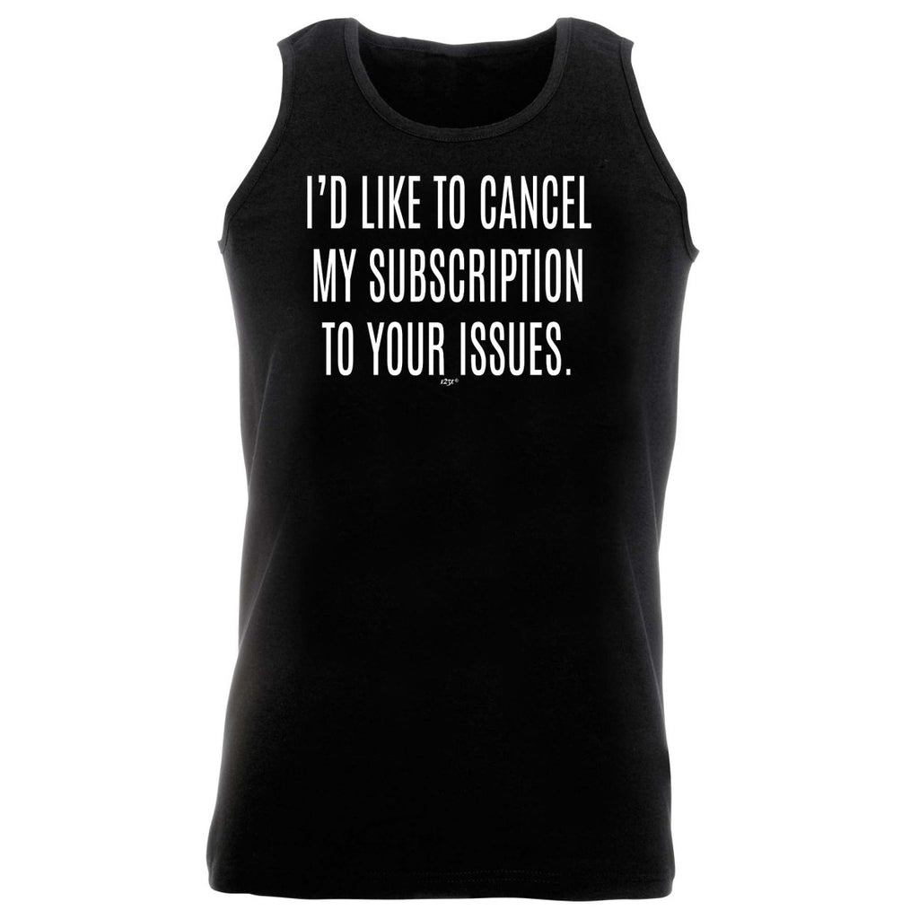 Cancel My Subscription To Your Issues - Funny Novelty Vest Singlet Unisex Tank Top - 123t Australia | Funny T-Shirts Mugs Novelty Gifts