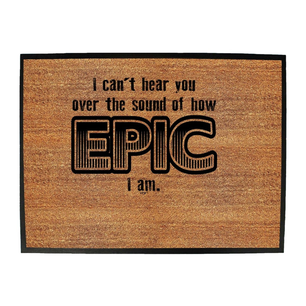 Cant Hear You Over The Sound Of How Epic Am - Funny Novelty Doormat Man Cave Floor mat - 123t Australia | Funny T-Shirts Mugs Novelty Gifts