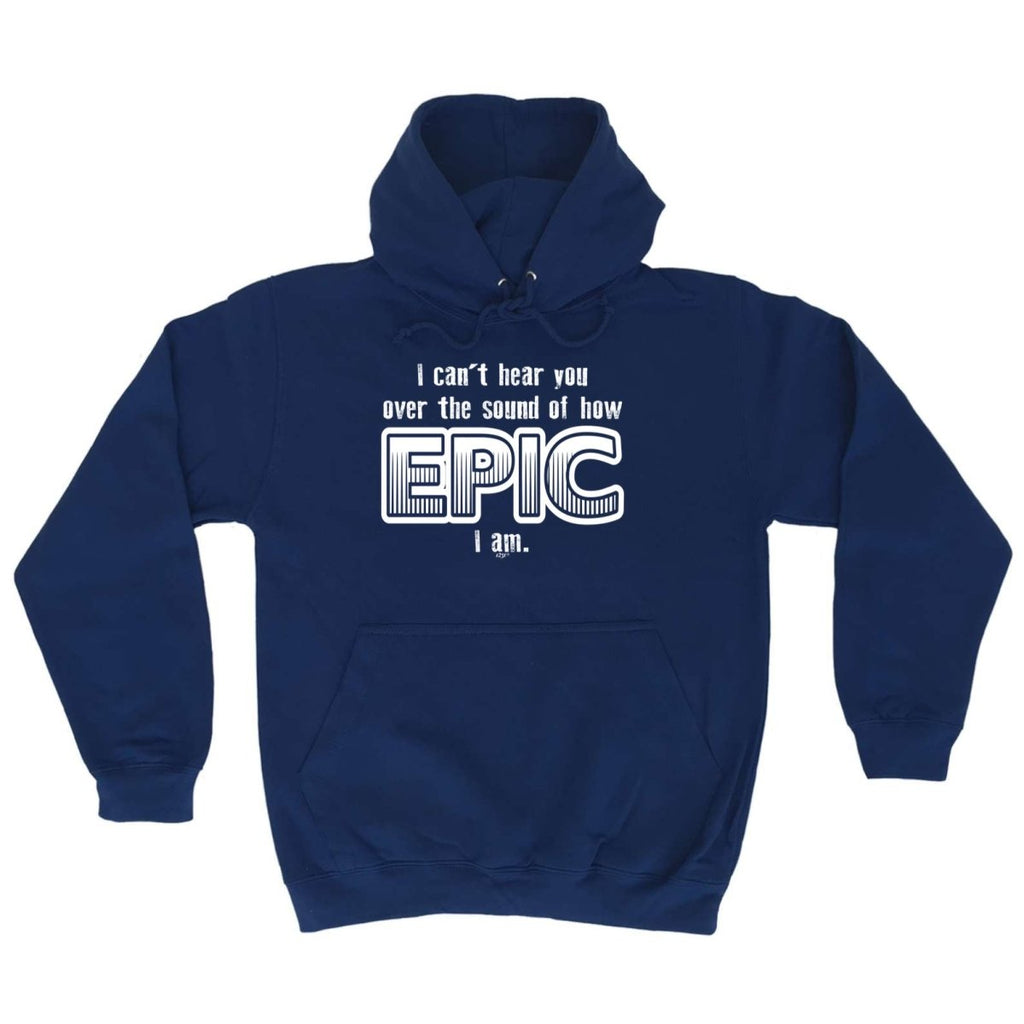 Cant Hear You Over The Sound Of How Epic Am - Funny Novelty Hoodies Hoodie - 123t Australia | Funny T-Shirts Mugs Novelty Gifts