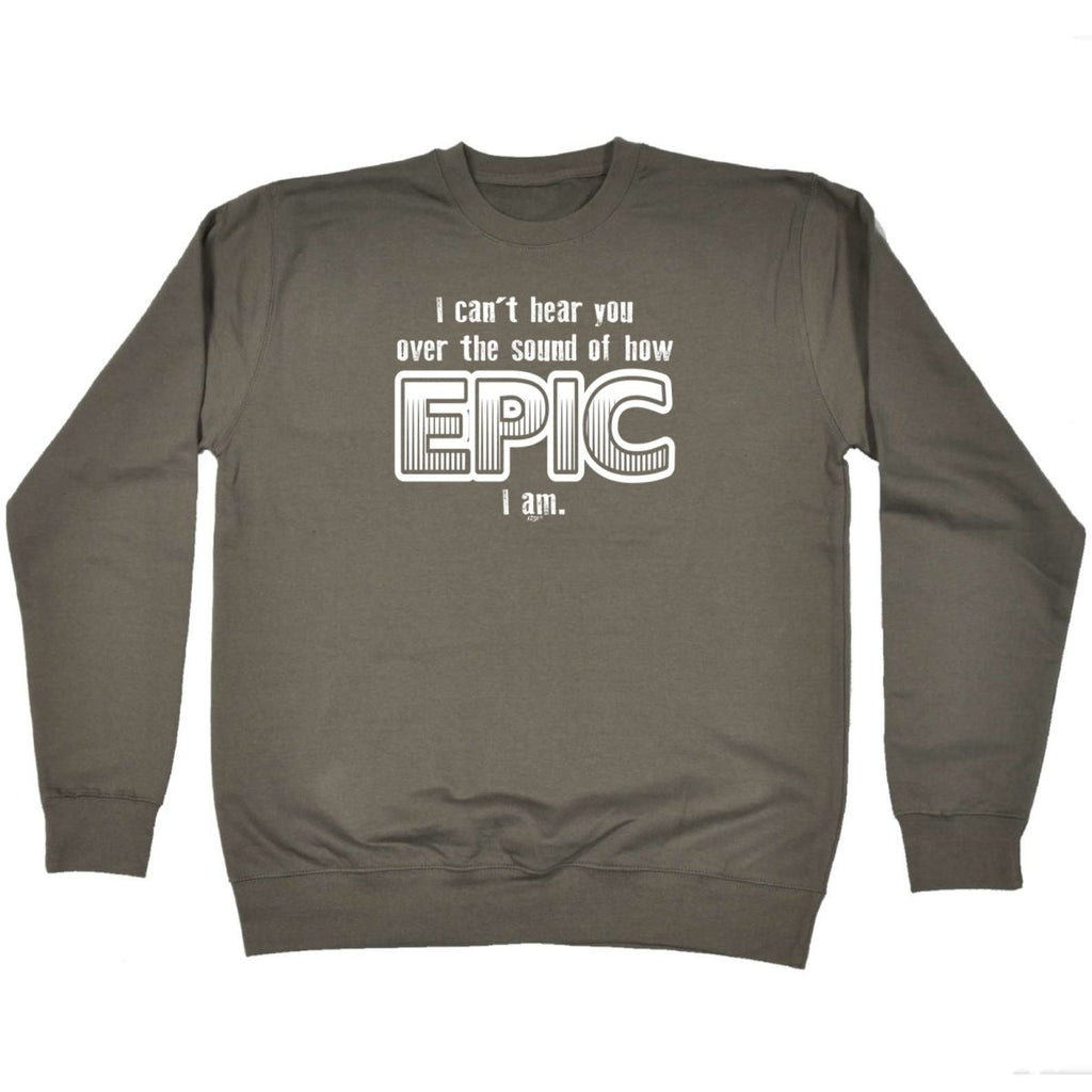Cant Hear You Over The Sound Of How Epic Am - Funny Novelty Sweatshirt - 123t Australia | Funny T-Shirts Mugs Novelty Gifts