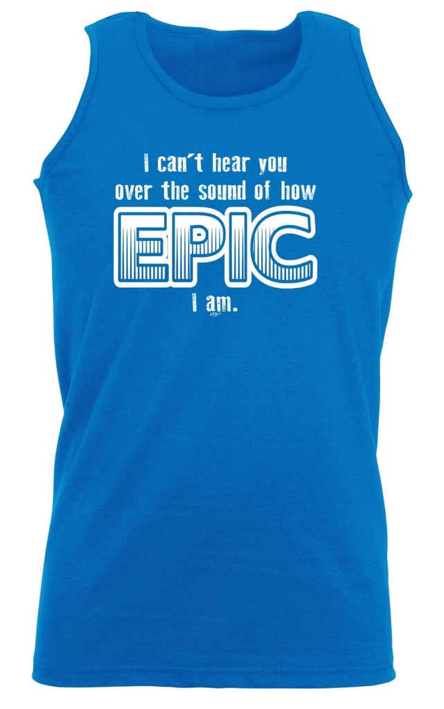 Cant Hear You Over The Sound Of How Epic Am - Funny Novelty Vest Singlet Unisex Tank Top - 123t Australia | Funny T-Shirts Mugs Novelty Gifts