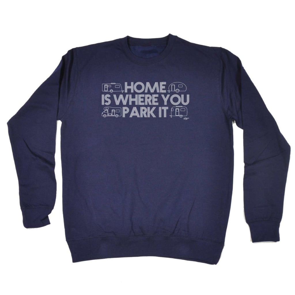 Caravan Home Is Where You Park It - Funny Novelty Sweatshirt - 123t Australia | Funny T-Shirts Mugs Novelty Gifts