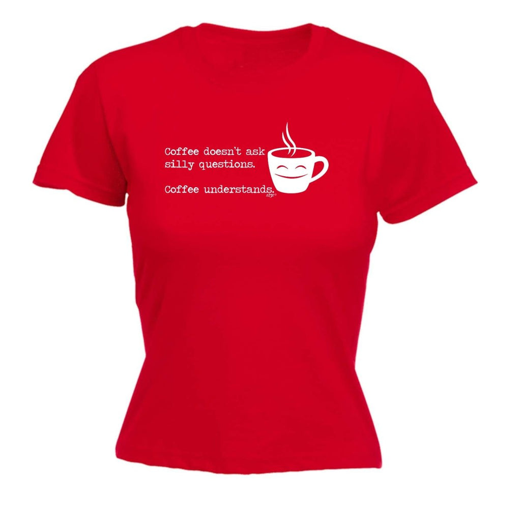 Coffee Doesnt Ask Silly Questions Coffee Understands - Funny Novelty Womens T-Shirt T Shirt Tshirt - 123t Australia | Funny T-Shirts Mugs Novelty Gifts