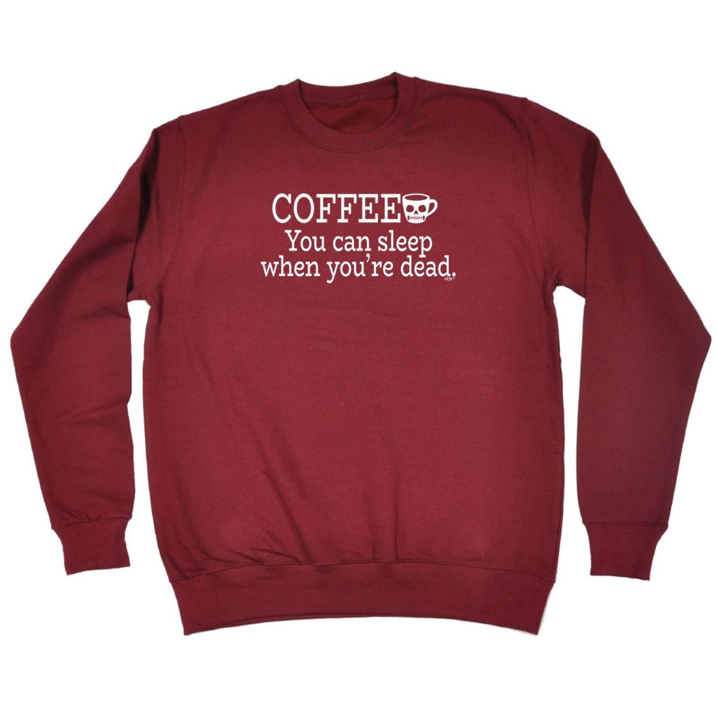 Coffee You Can Sleep Youre Dead - Funny Novelty Sweatshirt - 123t Australia | Funny T-Shirts Mugs Novelty Gifts