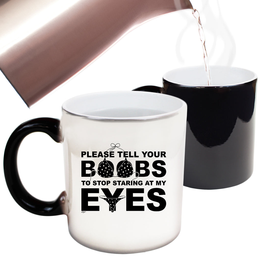 Please Tell Your B  Bs To Stop Staring At My Eyes - Funny Colour Changing Mug