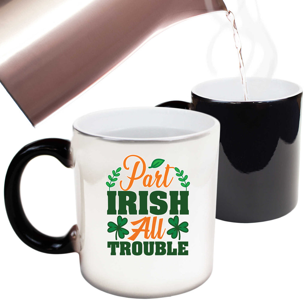 Part Irish All Trouble Irish St Patricks Day Ireland - Funny Colour Changing Mug