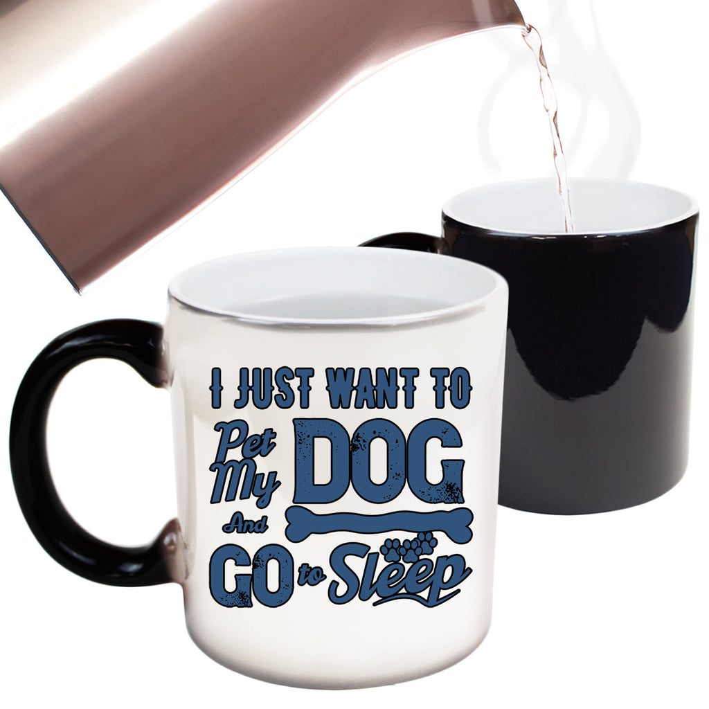 Just Want To Pet My Dog And Sleep Dogs Pet Animal - Funny Colour Changing Mug