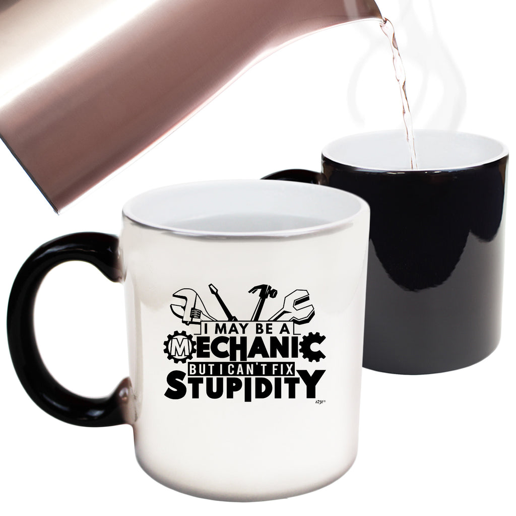 May Be A Mechanic But Cant Fix Stupidity - Funny Colour Changing Mug