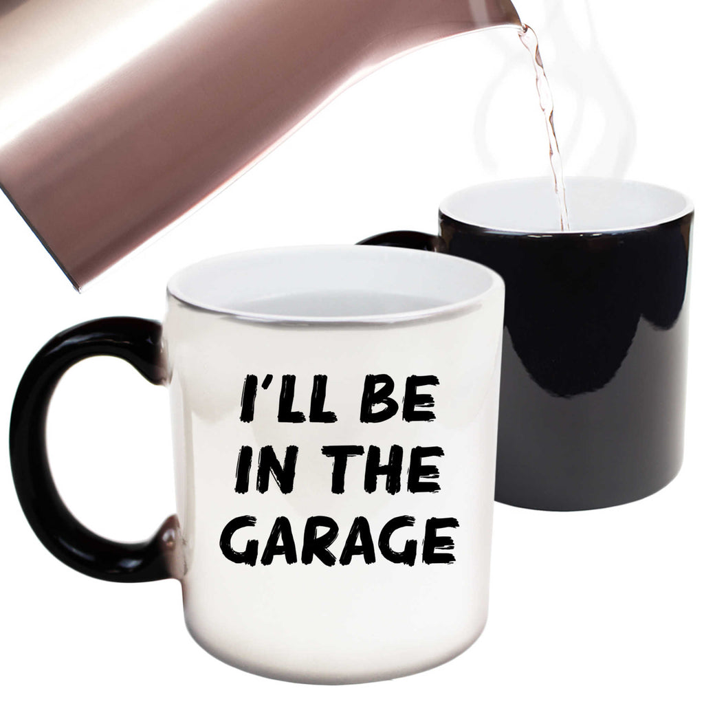 Ill Be In The Garage - Funny Colour Changing Mug