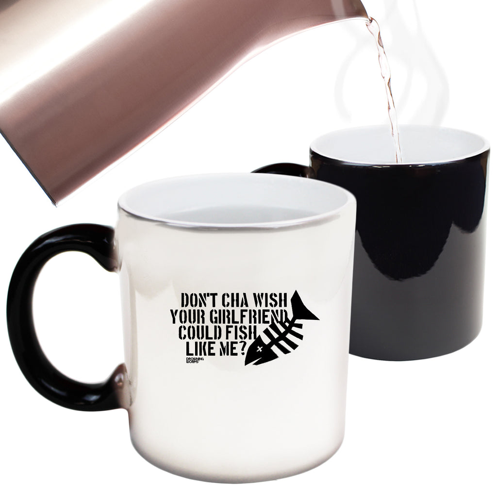 Dw Dont Cha Wish Your Girlfriend Could Fish - Funny Colour Changing Mug