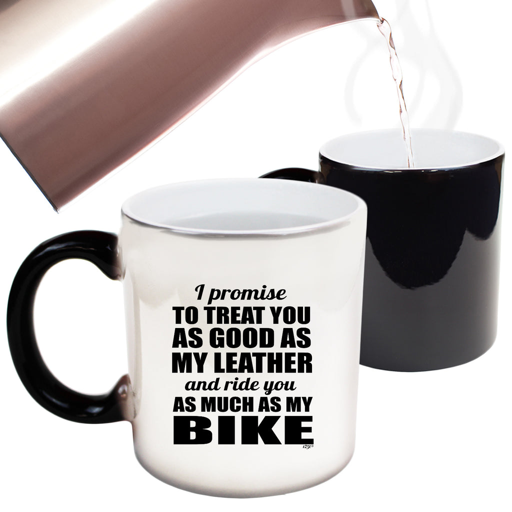 Promise To Treat You As Good As My Leather - Funny Colour Changing Mug