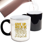 Give Up Give In Or Give It Your All - Funny Colour Changing Mug Cup