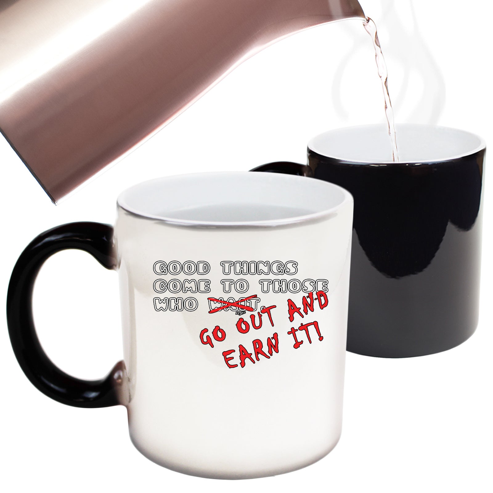 Good Thing Come To Those Who Go Out And Earn It - Funny Colour Changing Mug Cup