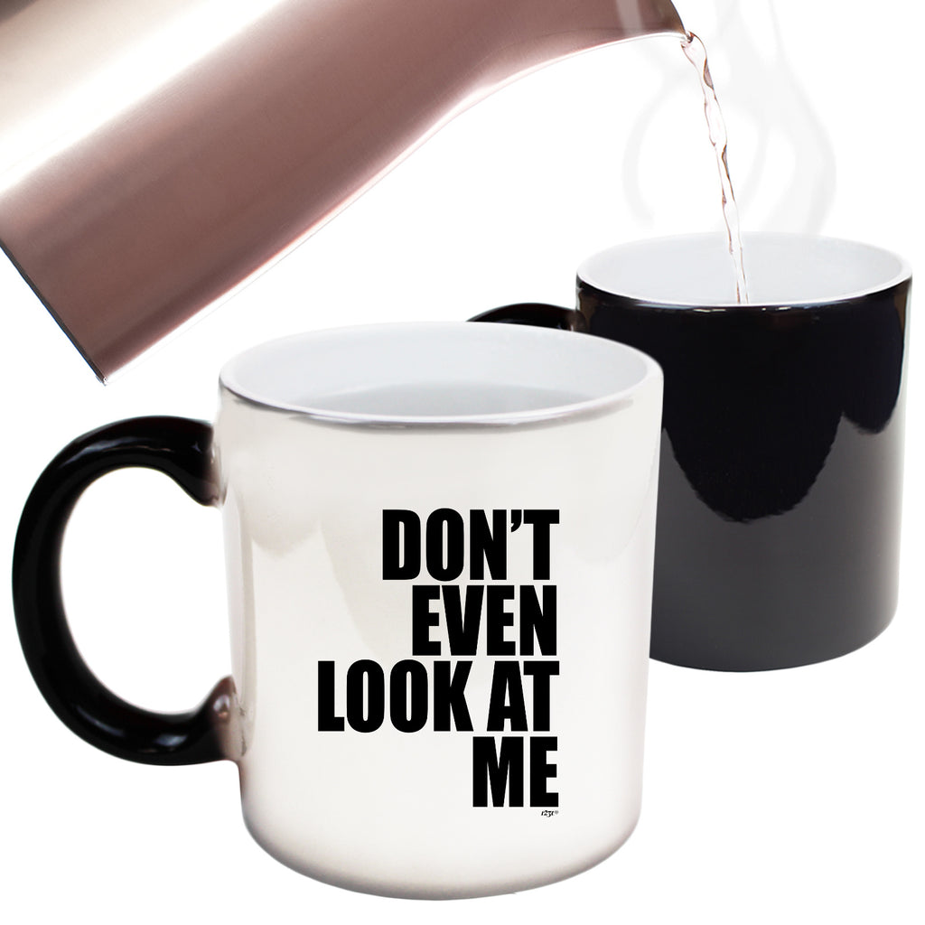 Dont Even Look At Me - Funny Colour Changing Mug Cup