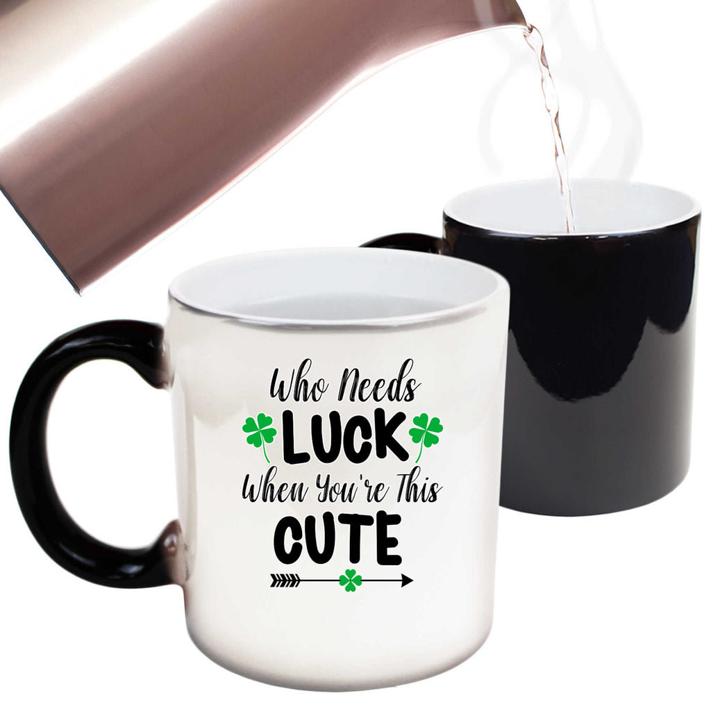 Who Needs Luck When Youre This Cute Irish St Patricks Day - Funny Colour Changing Mug