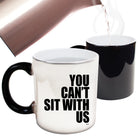 You Cant Sit With Us - Funny Colour Changing Mug