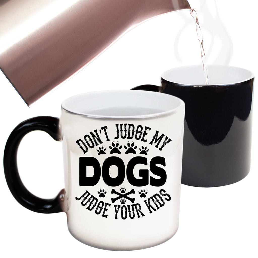 Dont Judge My Dogs Your Kids - Funny Colour Changing Mug