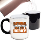 Baseball Is More Than Just A Hobby - Funny Colour Changing Mug
