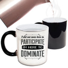 I Did Not Come Here To Participate - Funny Colour Changing Mug
