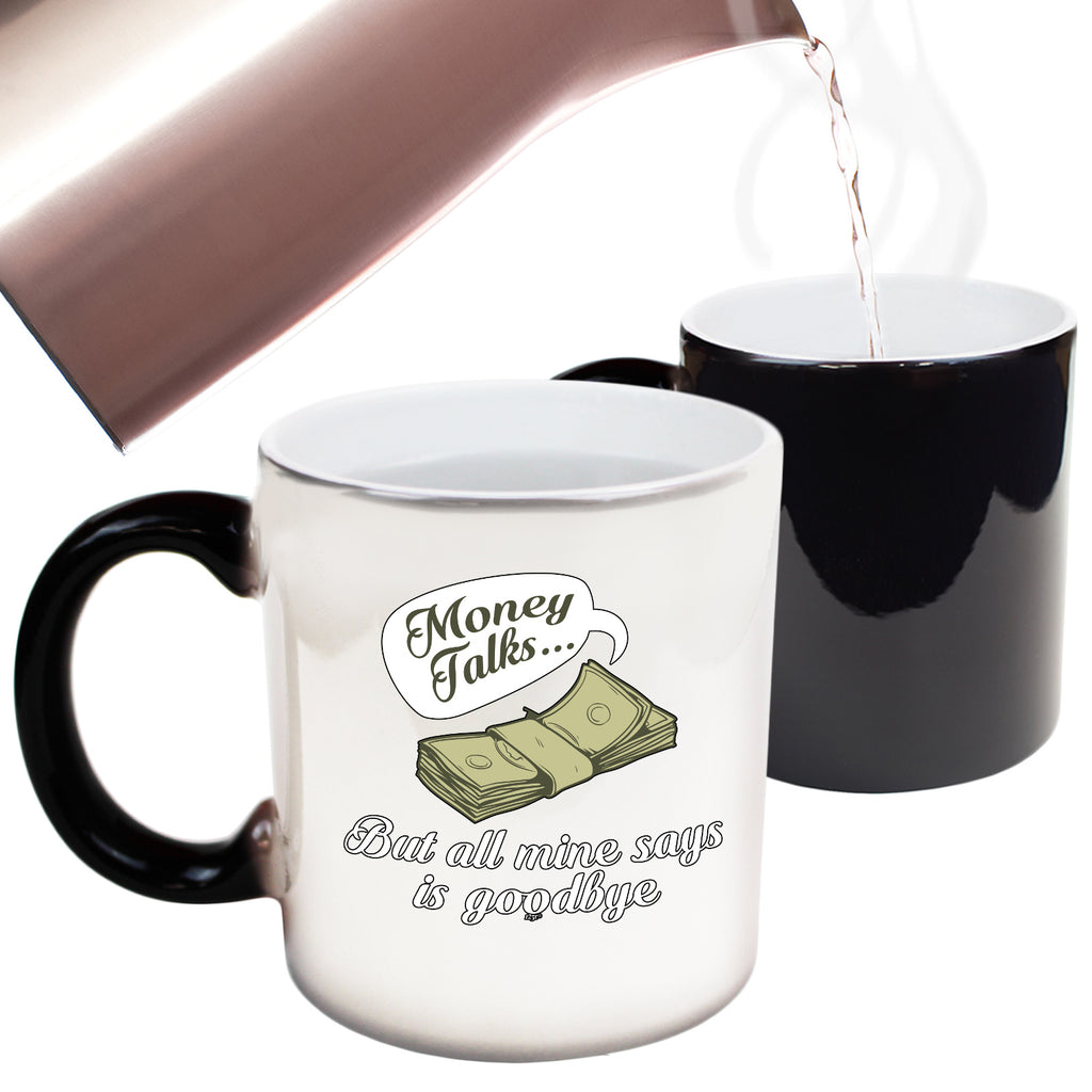 Money Talks But All Mine Says Is Goodbye - Funny Colour Changing Mug