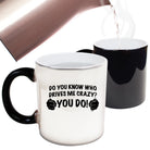 Who Drives Me Crazy You Do - Funny Colour Changing Mug