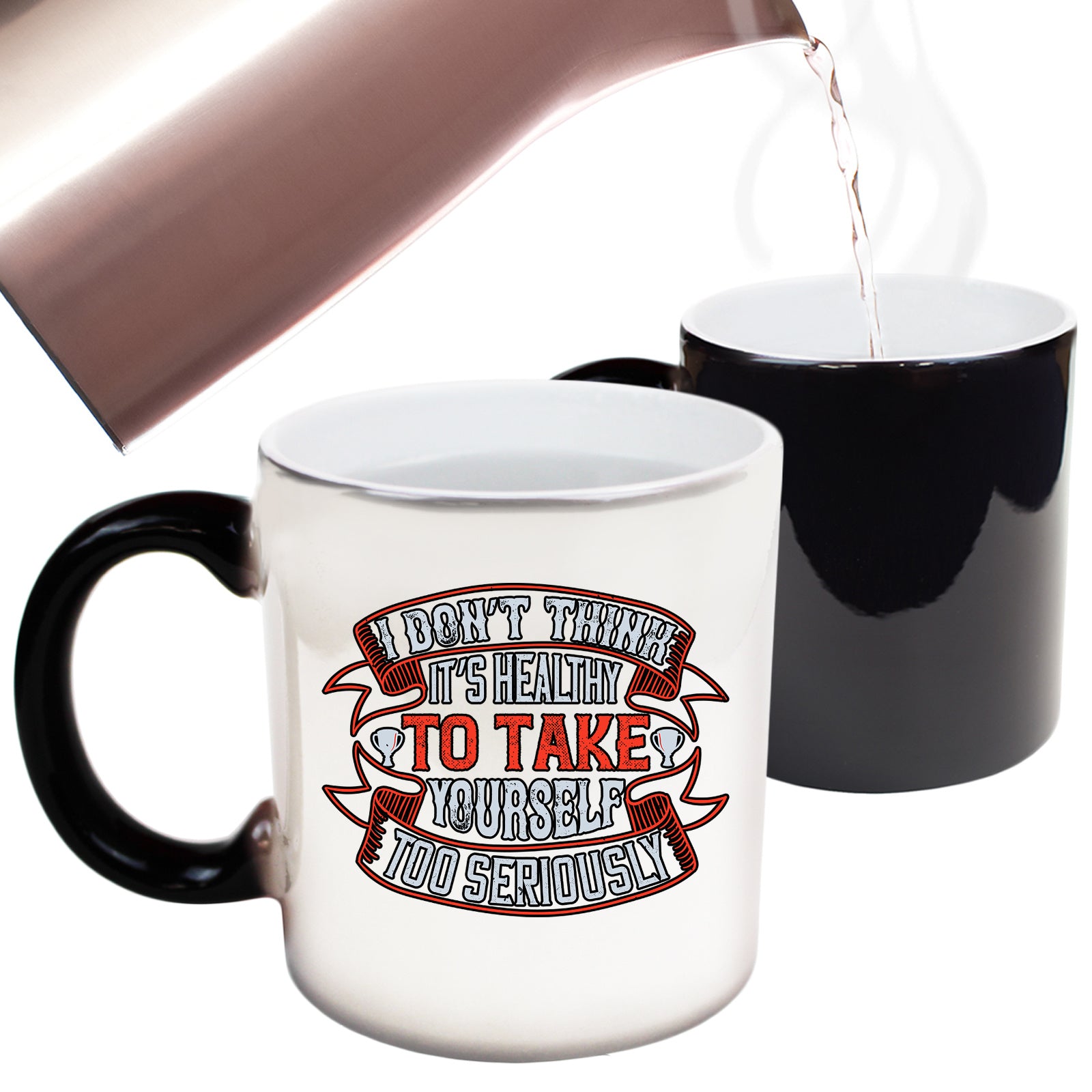 I Dont Think Its Healthy To Take Yourself Too Seriously - Funny Colour Changing Mug