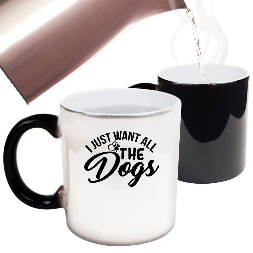 I Just Want All The Dogs Dog Pet Animal - Funny Colour Changing Mug