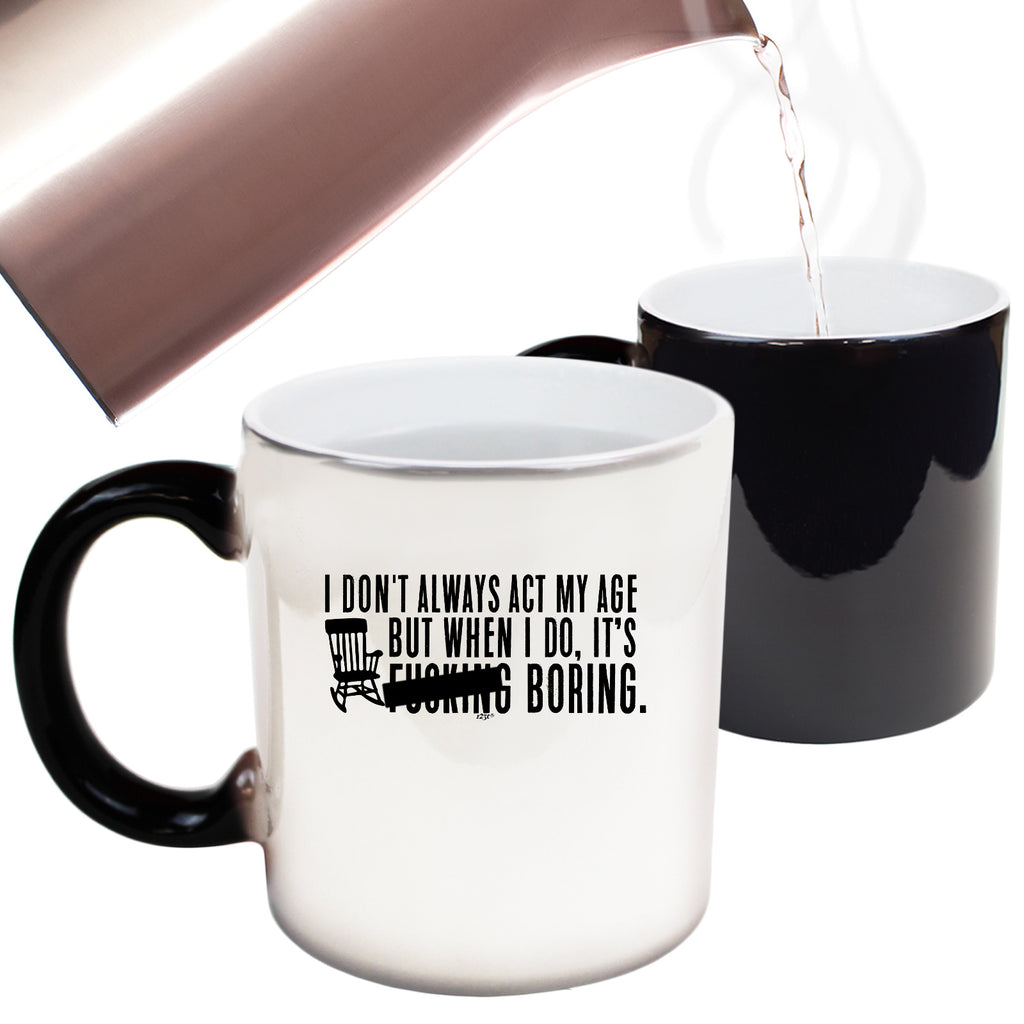 Dont Always Act My Age Its F  King Boring - Funny Colour Changing Mug Cup