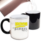 Browns Always Right - Funny Colour Changing Mug Cup