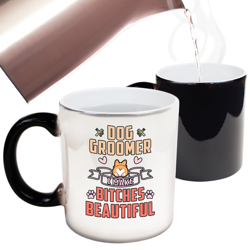 Dog Groomer I Make Bitches Beautiful Dog Pet Animal - Funny Colour Changing Mug