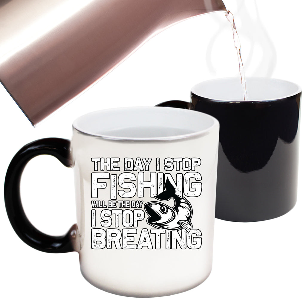 Fishing The Day I Stop Will Be The Day Fish - Funny Colour Changing Mug