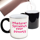 Whatever Sprinkles Your Donuts - Funny Colour Changing Mug